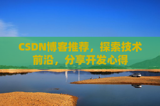 CSDN博客推荐，探索技术前沿，分享开发心得